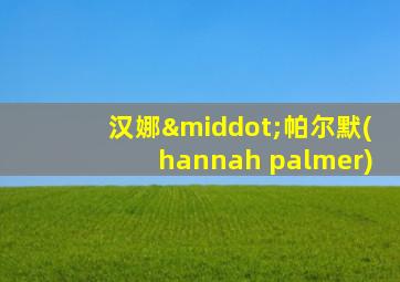 汉娜·帕尔默(hannah palmer)